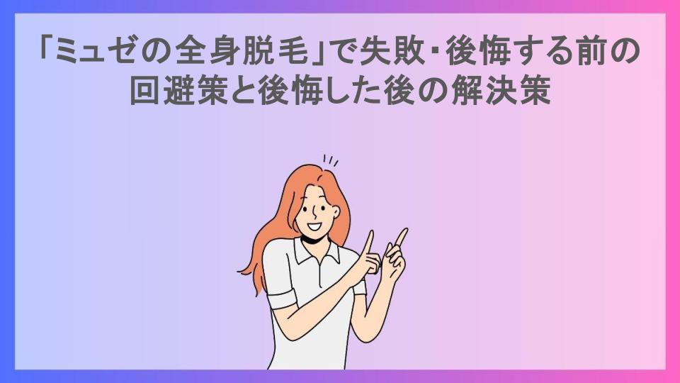 「ミュゼの全身脱毛」で失敗・後悔する前の回避策と後悔した後の解決策